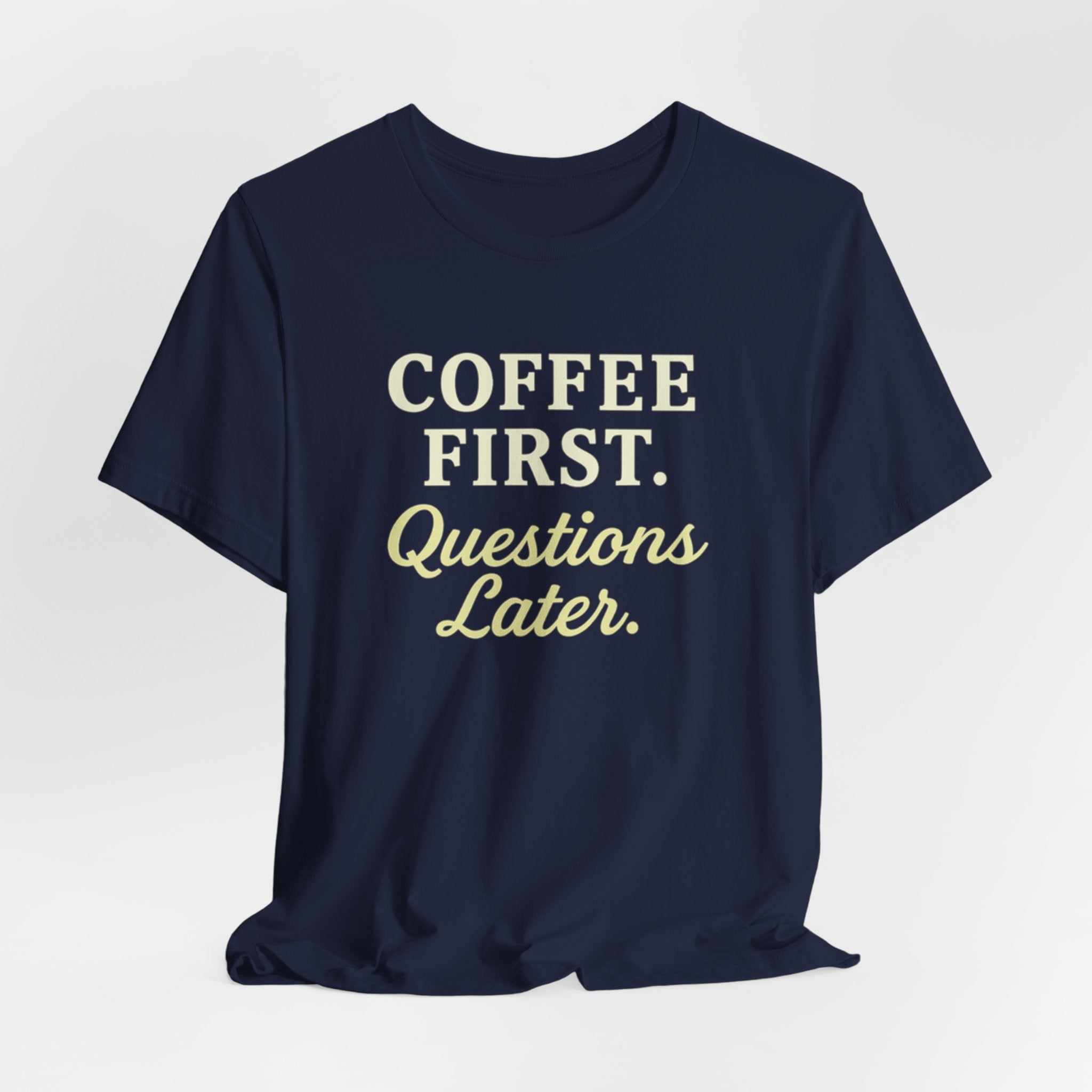 Coffee First. Questions Later. T-shirt