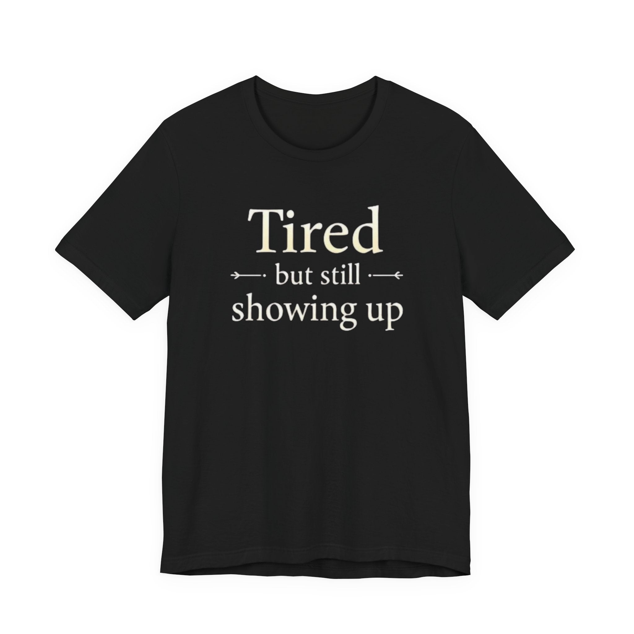 Tired but Still Showing Up T-shirt