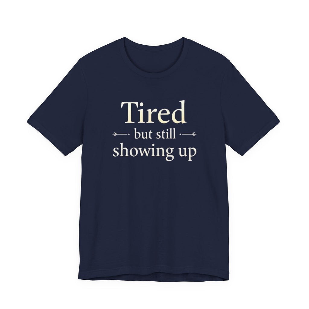 Tired but Still Showing Up T-shirt