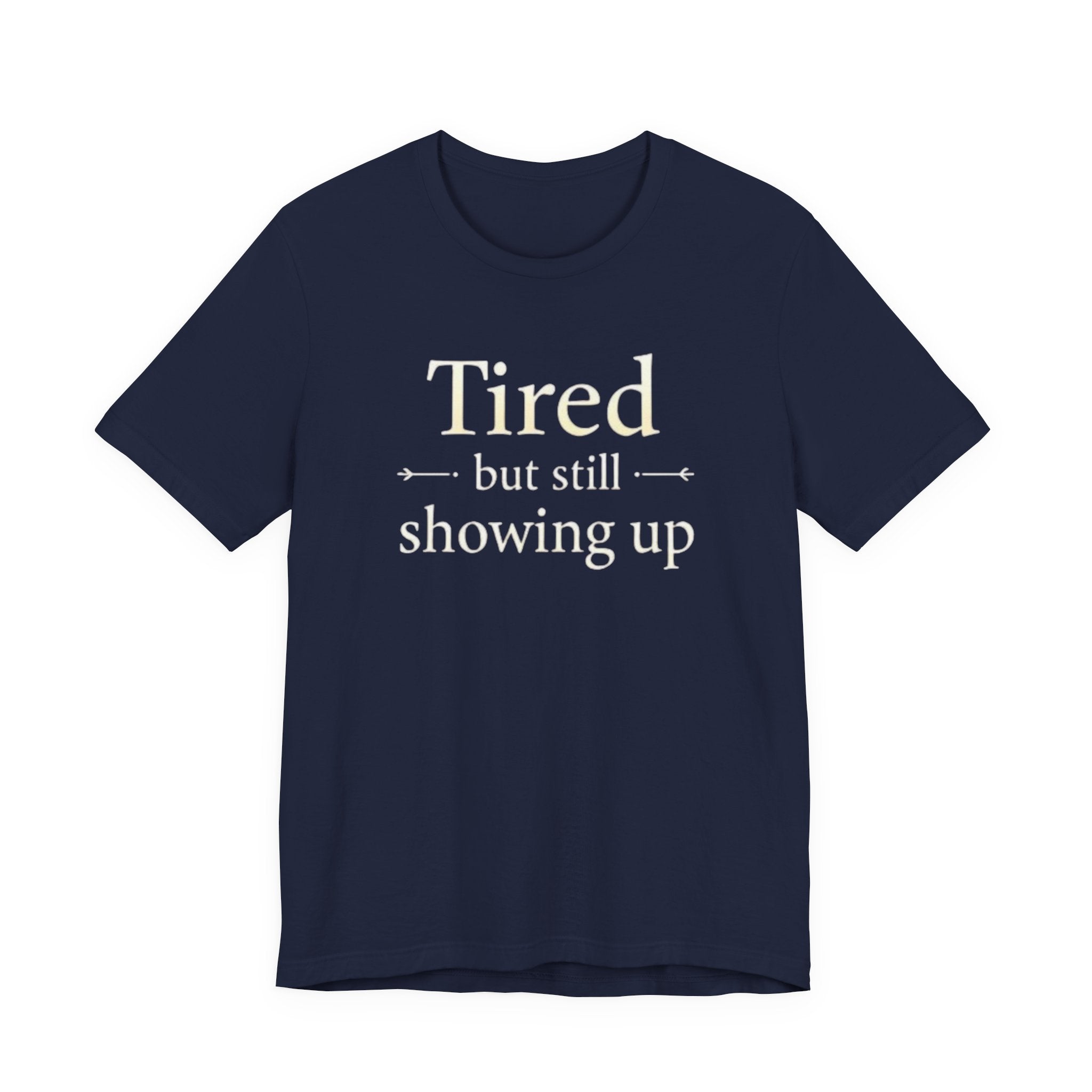 Tired but Still Showing Up T-shirt