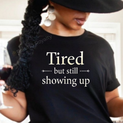 Tired but Still Showing Up T-shirt
