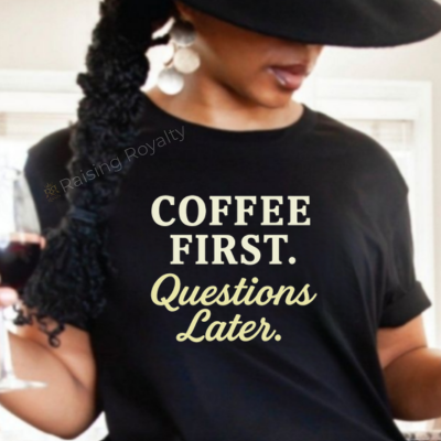Coffee First. Questions Later. T-shirt