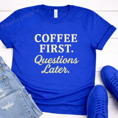 Coffee First. Questions Later. T-shirt