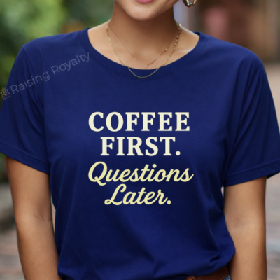 Coffee First. Questions Later. T-shirt