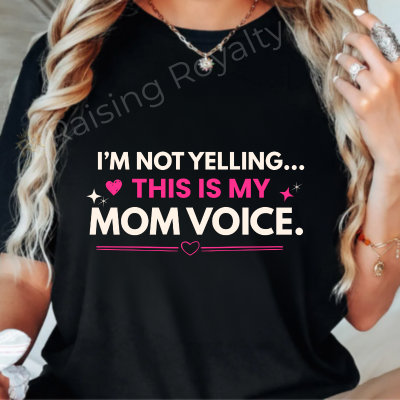 I'm Not Yelling, this is my Mom Voice T-Shirt
