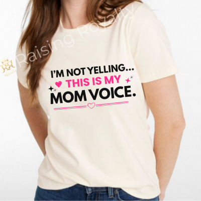 I'm Not Yelling, this is my Mom Voice T-Shirt