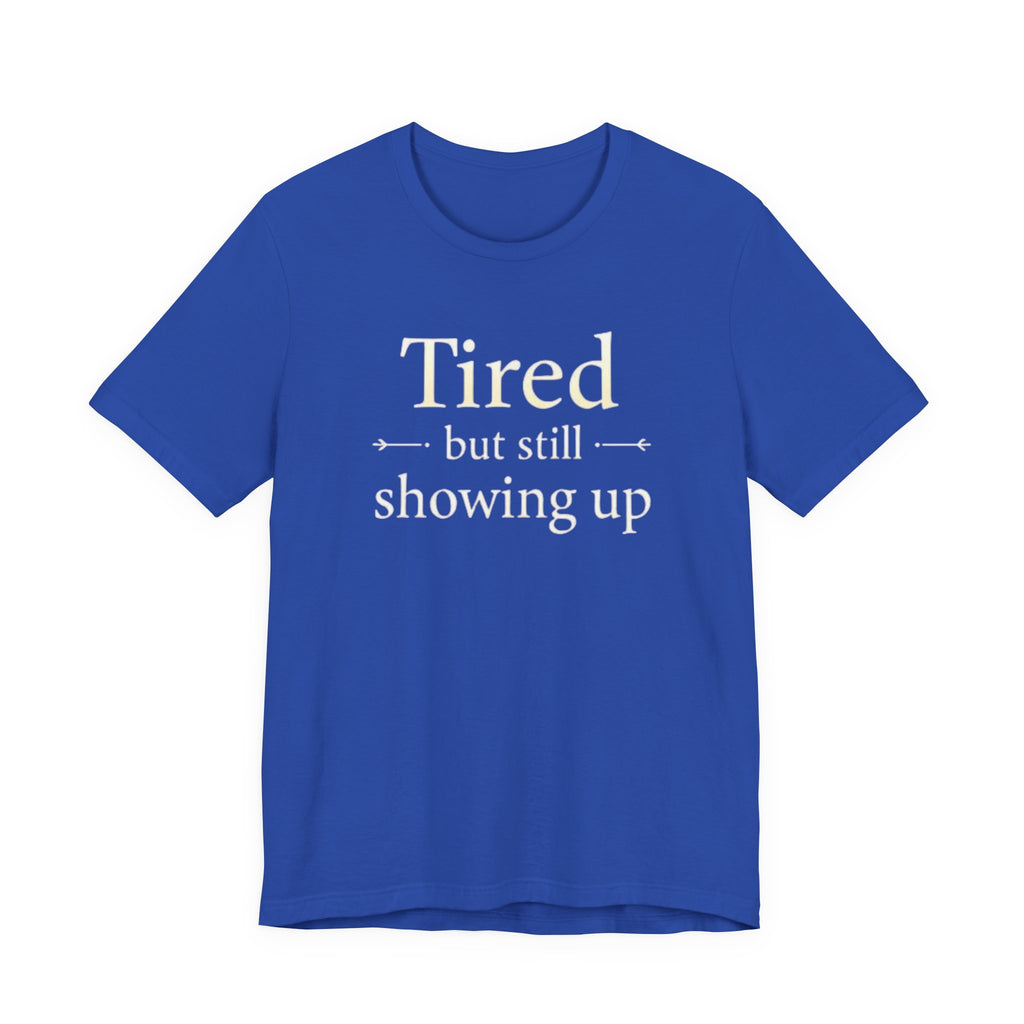 Tired but Still Showing Up T-shirt