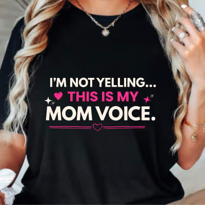 I'm Not Yelling, this is my Mom Voice T-Shirt