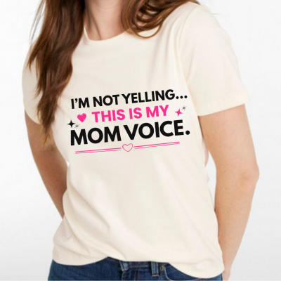 I'm Not Yelling, this is my Mom Voice T-Shirt